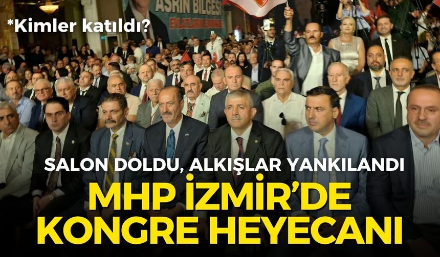 MHP İzmir'de kongre heyecanı! Kimler katıldı, ne mesaj verildi?