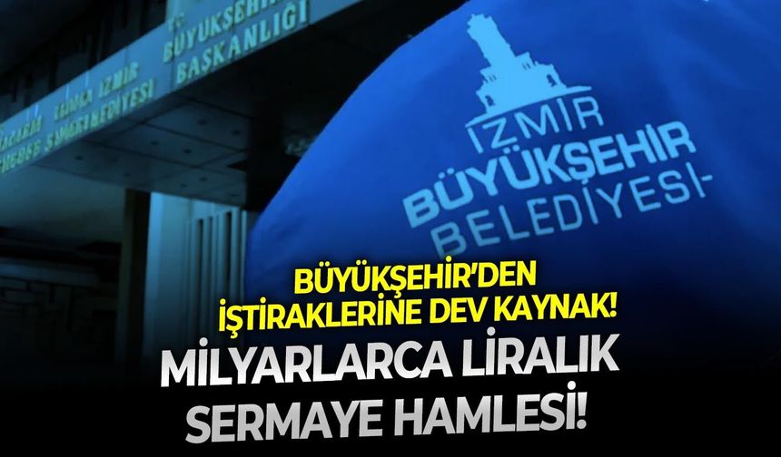 Milyarlarca liralık sermaye hamlesi! Büyükşehir’den iştiraklerine dev kaynak!