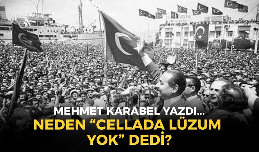 NEDEN “CELLADA LÜZUM YOK” DEDİ?