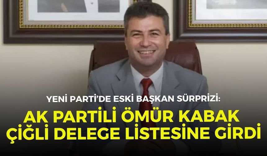 YENİ Parti’de eski başkan sürprizi: AK Partili Ömür Kabak Çiğli delege listesine girdi