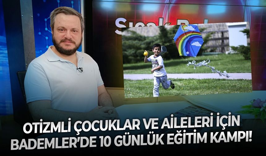 Otizmli çocuklar ve aileleri için Bademler’de 10 günlük eğİtİm kampı