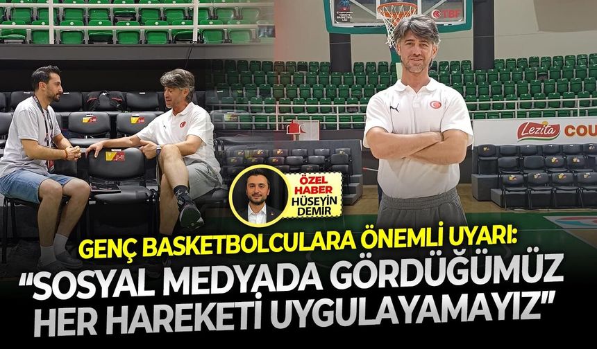 Genç basketbolculara önemli uyarı: “Sosyal medyada gördüğümüz her hareketi uygulayamayız”
