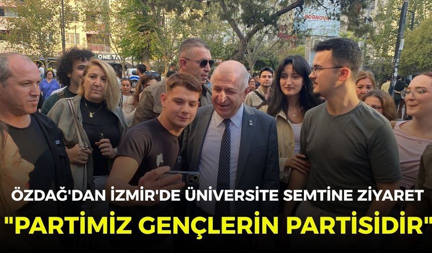 Özdağ'dan İzmir'de üniversite semtine ziyaret: " Partimiz gençlerin partisidir"