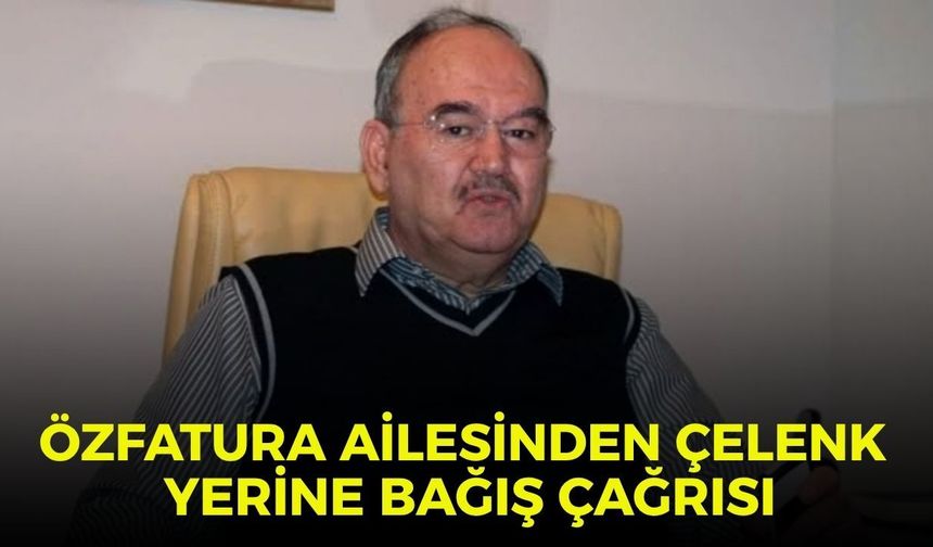 Özfatura ailesinden çelenk yerine bağış çağrısı