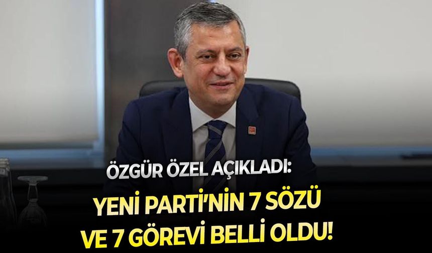 SON DAKİKA Özgür Özel açıkladı: Yeni Parti’nin 7 sözü ve 7 görevi belli oldu!