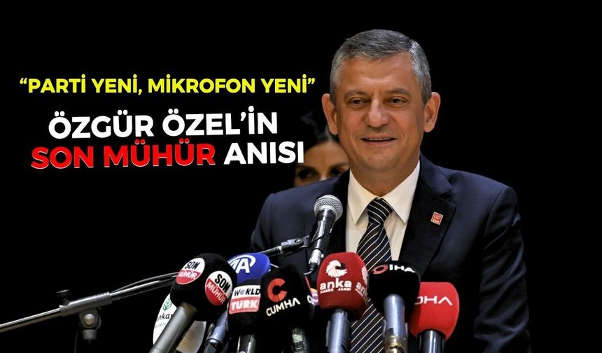 Özgür Özel’in Son Mühür Anısı: “Parti yeni, mikrofon yeni”