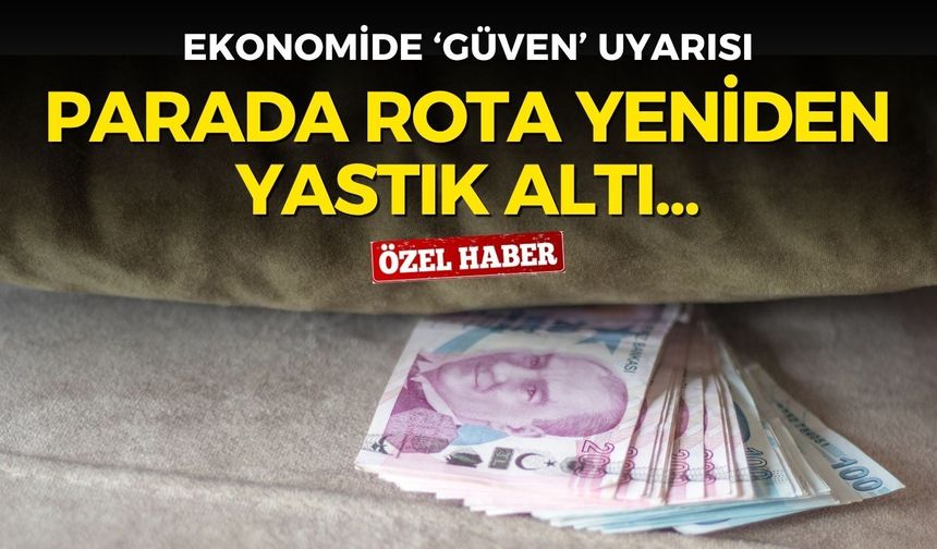 Ekonomide ‘güven’ uyarısı: Para yastık altına, altın ve dövize kayabilir