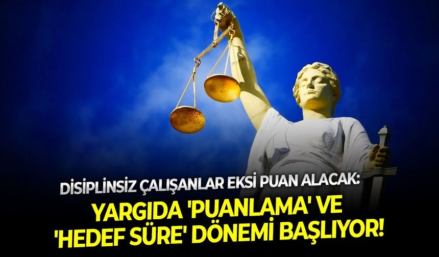 Disiplinsiz çalışanlar eksi puan alacak: Yargıda 'puanlama' ve 'hedef süre' dönemi başlıyor!