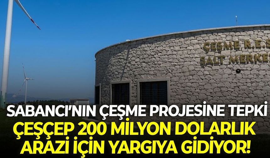 Sabancı’nın Çeşme projesine tepki: ÇEŞÇEP 200 Milyon dolarlık arazi için yargıya gidiyor!