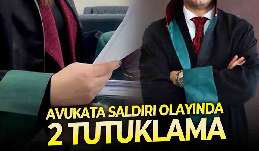 Avukata saldırı olayında 2 tutuklama
