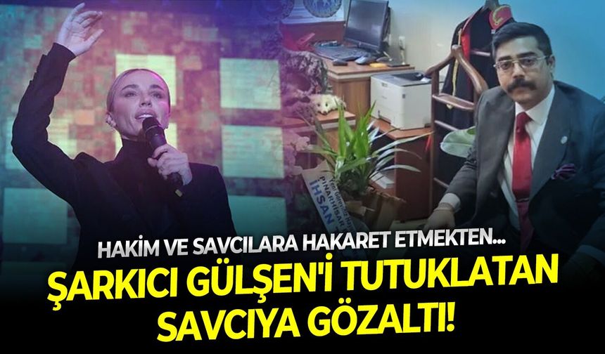Hakim ve savcılara hakaret etmekten: Şarkıcı Gülşen'i tutuklatan savcıya gözaltı!
