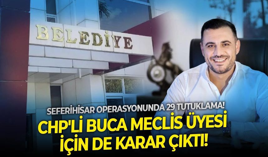 Seferihisar operasyonunda 29 tutuklama! CHP'li Buca meclis üyesi için de karar çıktı!