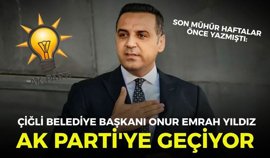 Son Mühür haftalar önce yazmıştı: Çiğli Belediye Başkanı Onur Emrah Yıldız AK Parti'ye geçiyor