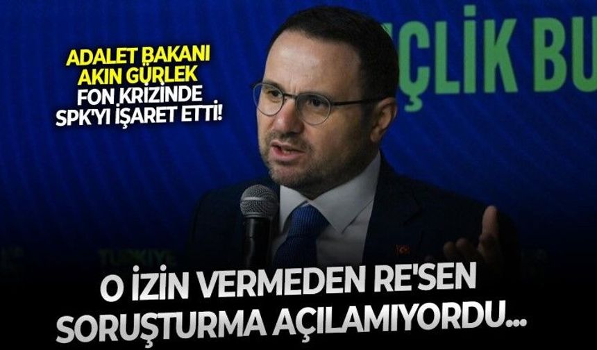 Adalet Bakanı Akın Gürlek'ten fon kriziyle ilgili dikkat çeken açıklama: SPK izin vermeden soruşturma açamıyoruz!