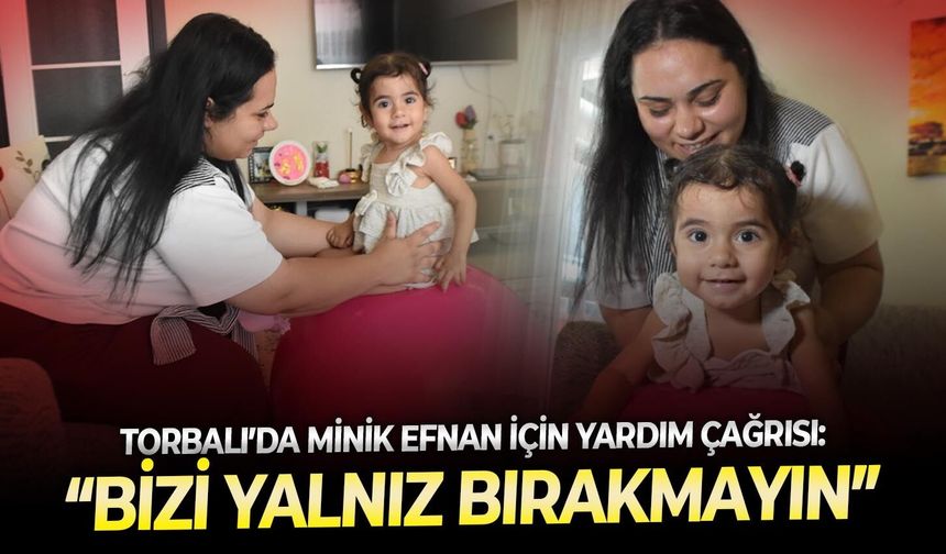 İzmir Torbalı’da minik Efnan için yardım çağrısı: “Bizi yalnız bırakmayın”