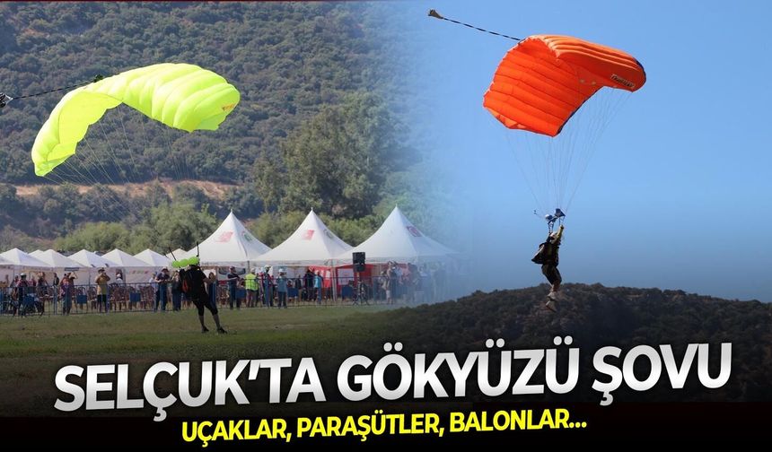 Uçaklar, paraşütler, balonlar… Selçuk’ta gökyüzü şovu