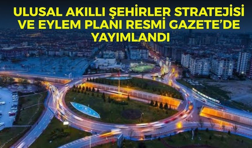 Ulusal Akıllı Şehirler Stratejisi ve Eylem Planı Resmi Gazete’de yayımlandı