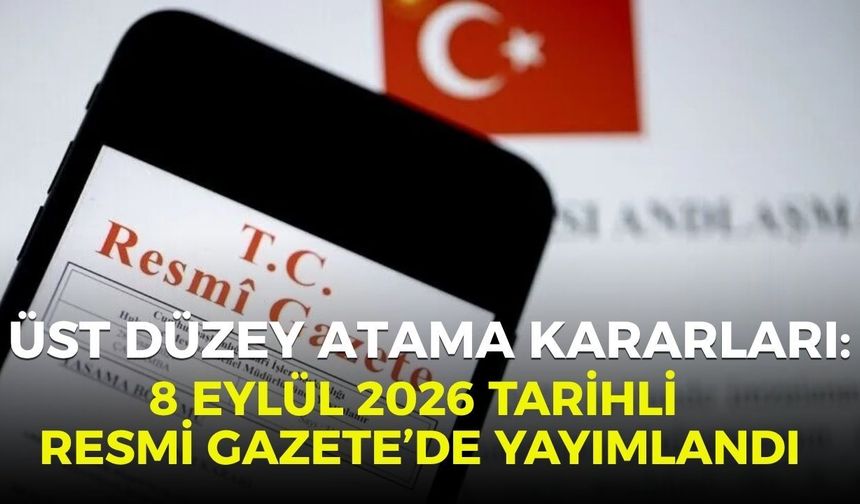 Üst düzey atama kararları 8 Eylül 2026 tarihli Resmi Gazete’de yayımlandı