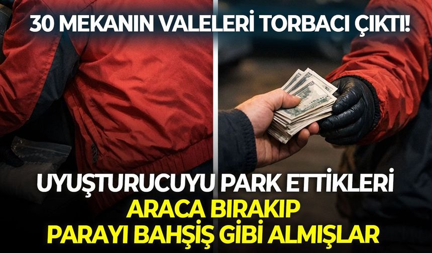 Uyarıcı maddeyi park ettikleri araca bırakıp parayı bahşiş gibi almışlar: 30 Mekanın valeleri torbacı çıktı!