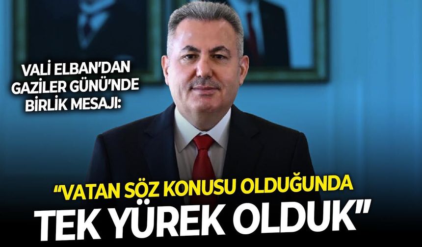 Vali Elban’dan Gaziler Günü’nde birlik mesajı: “Vatan söz konusu olduğunda tek yürek olduk”
