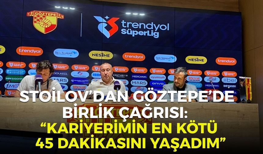 Stoilov’dan Göztepe’de birlik çağrısı: “Kariyerimin en kötü 45 dakikasını yaşadım”