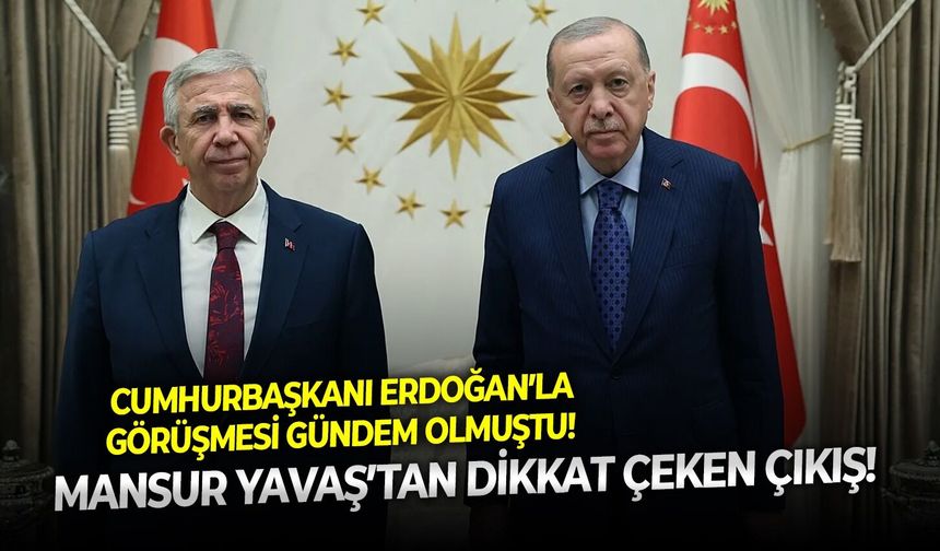 Cumhurbaşkanı Erdoğan’la görüşmesi gündem olmuştu! Mansur Yavaş’tan dikkat çeken çıkış