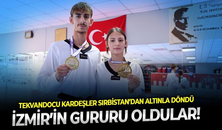 İzmir’in gururu oldular! Tekvandocu kardeşler Sırbistan’dan altınla döndü