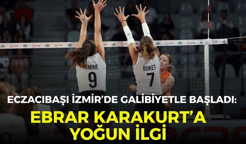 Eczacıbaşı İzmir’de galibiyetle başladı: Ebrar Karakurt’a yoğun ilgi