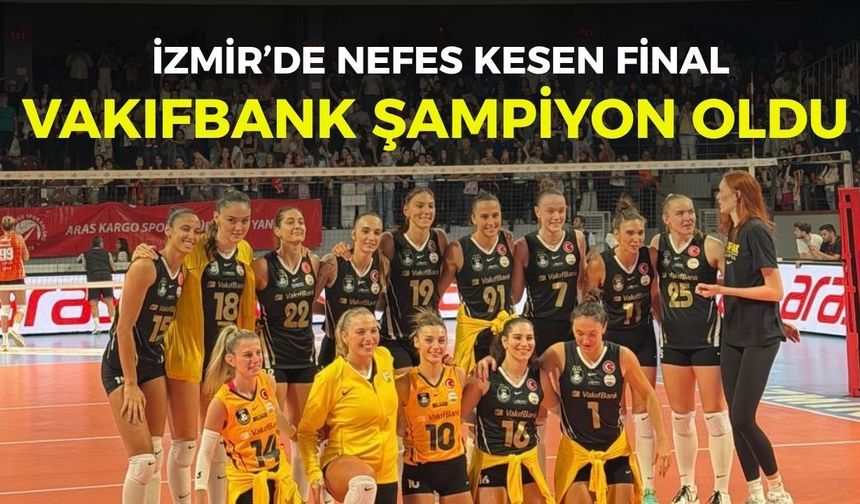 İzmir’de nefes kesen final: VakıfBank şampiyon oldu