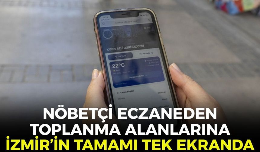 Nöbetçi eczaneden toplanma alanlarına! Telefonunuz artık İzmir'in rehberi olacak