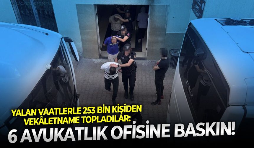 Yalan vaatlerle 253 bin kişiden vekâletname topladılar: 6 Avukatlık ofisine baskın!