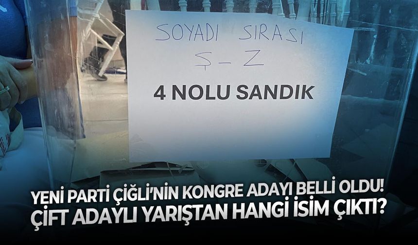 YENİ Parti Çiğli’nin kongre adayı belli oldu! Çift adaylı yarıştan hangi isim çıktı?