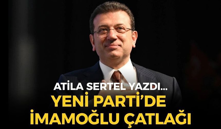 YENİ PARTİ’DE  İMAMOĞLU ÇATLAĞI