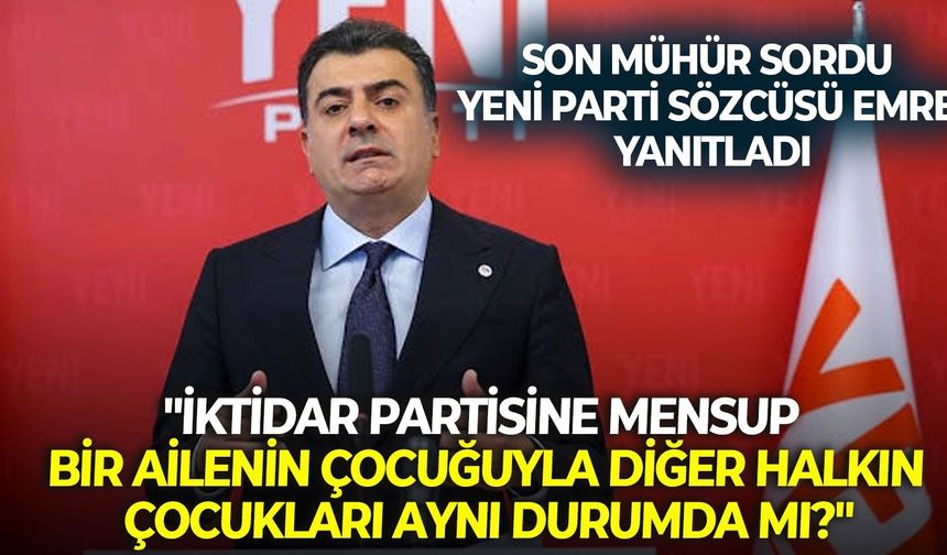 YENİ Partili Emre: "İktidar partisine mensup bir ailenin çocuğuyla diğer halkın çocukları aynı durumda mı?"