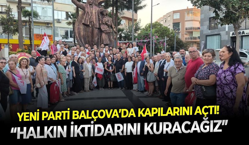 Yeni Parti Balçova’da kapılarını açtı! “Halkın iktidarını kuracağız”