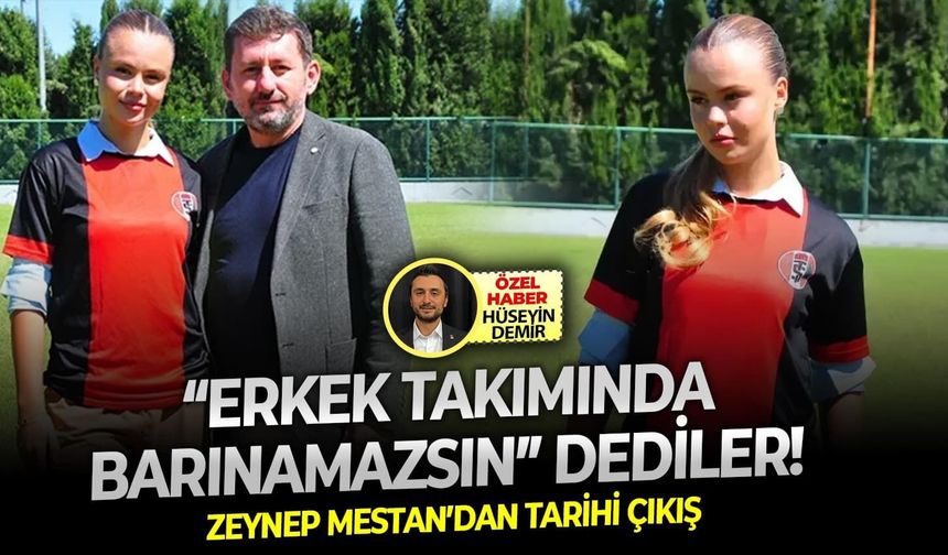 “Erkek takımında barınamazsın” dediler! Zeynep Mestan’dan tarihi çıkış