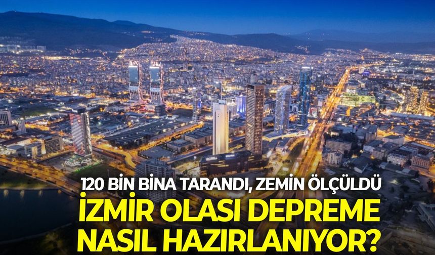 120 bin bina tarandı, Zemin ölçüldü: İzmir olası depreme nasıl hazırlanıyor?
