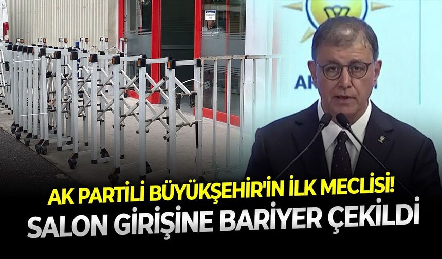 AK Partili Büyükşehir'in ilk meclisi! Salon girişine bariyerler çekildi