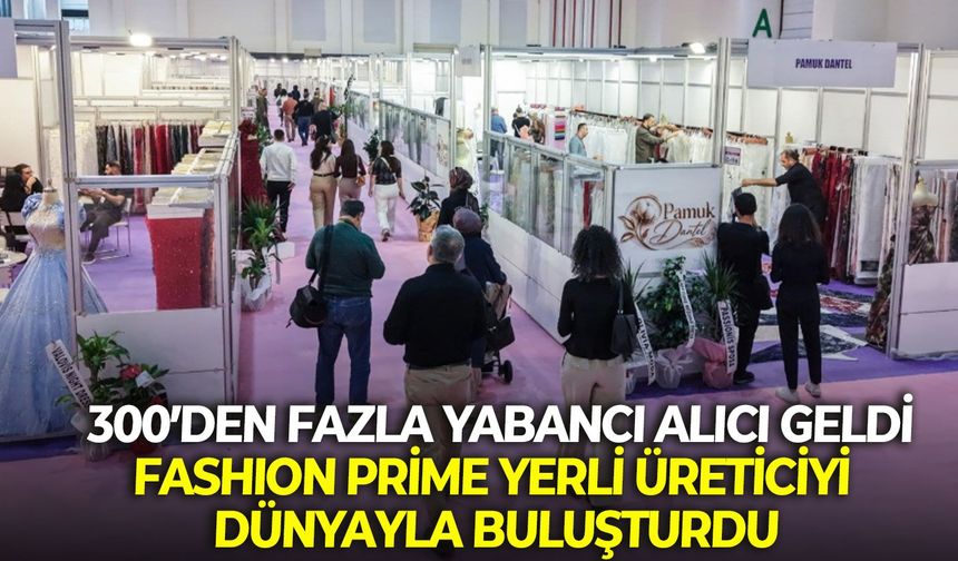 300’den fazla yabancı alıcı geldi: Fashion Prime yerli üreticiyi dünyayla buluşturdu