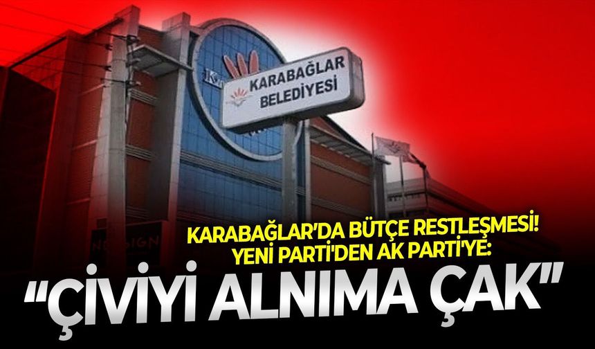 Karabağlar’da bütçe restleşmesi! YENİ Parti'den AK Parti'ye: “Çiviyi alnıma çak”