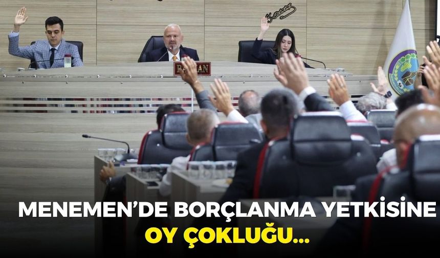 Menemen Meclisi'nde borçlanma hamlesine oy çokluğu...