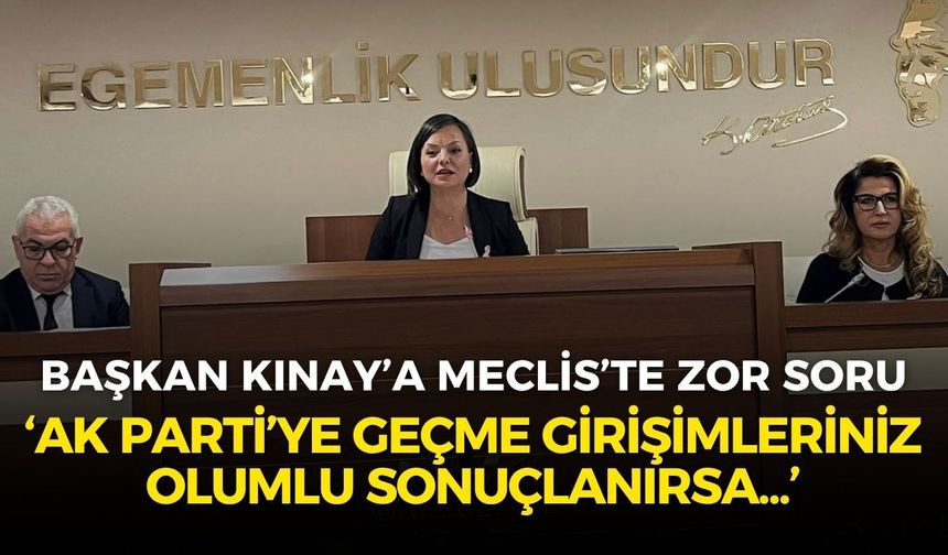 Karabağlar Meclisi’nde Kınay’a AK Parti sorusu: Geçme girişimleriniz olumlu sonuçlanırsa…