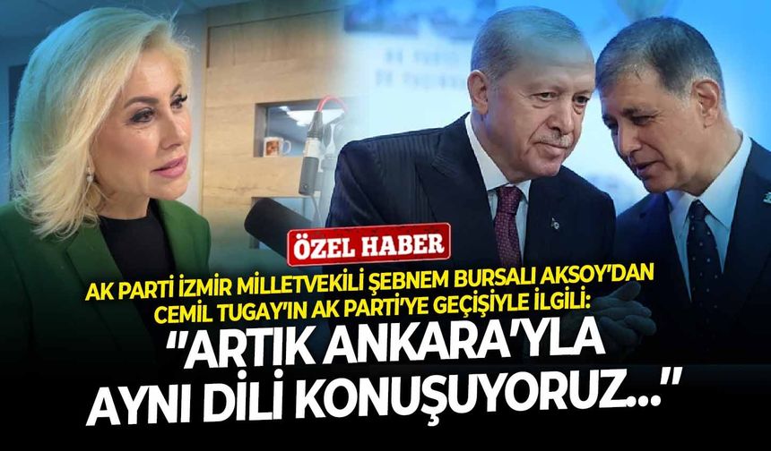 AK Parti İzmir Milletvekili Şebnem Bursalı Aksoy’dan Cemil Tugay’ın AK Parti’ye geçişiyle ilgili: ‘’Artık Ankara’yla aynı dili konuşuyoruz…’’