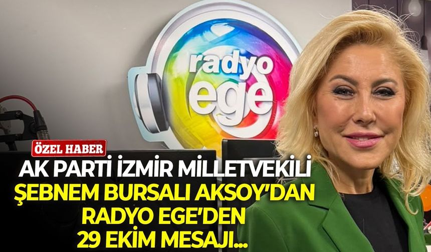 AK Parti İzmir Milletvekili Şebnem Bursalı Aksoy'dan Radyo Ege'ye özel 29 Ekim mesajı