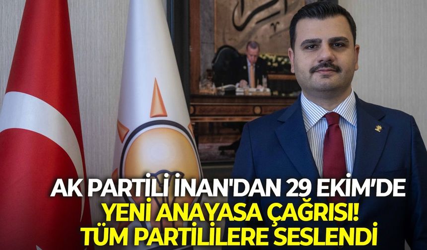 AK Partili İnan'dan 29 Ekim’de yeni Anayasa çağrısı! Tüm partililere seslendi