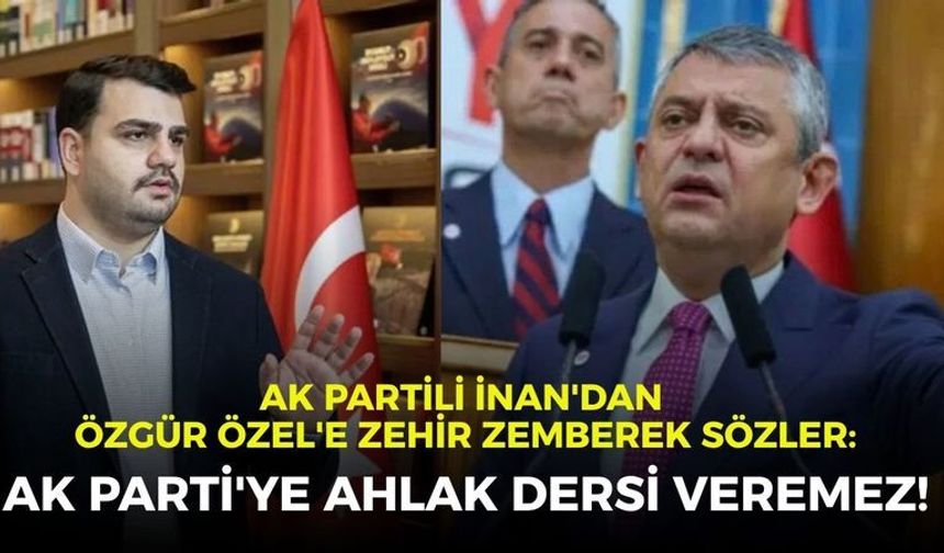 AK Partili İnan'dan Özgür Özel'e zehir zemberek sözler: AK Parti'ye ahlak dersi veremez