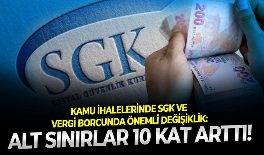Kamu ihalelerinde SGK ve vergi borcunda önemli değişiklik: Alt sınırlar 10 kat arttı!