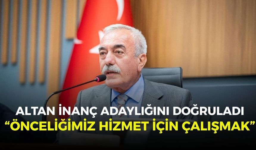 Altan İnanç adaylığını doğruladı: “Önceliğimiz hizmet için çalışmak”
