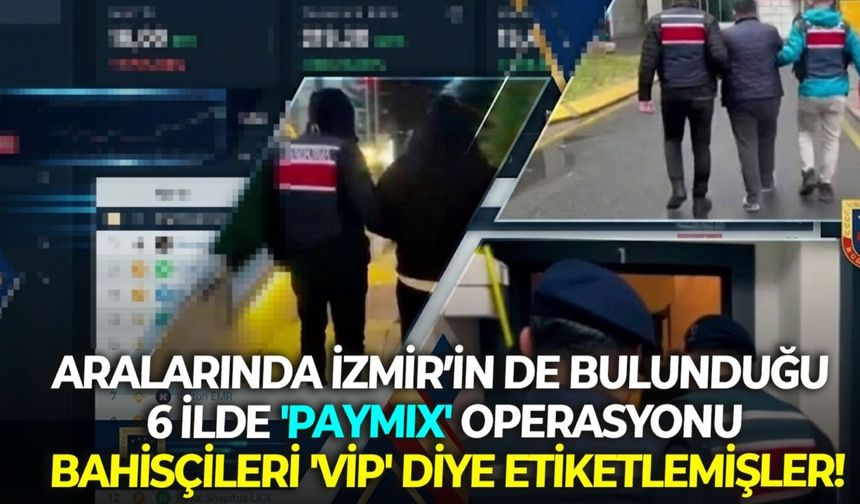 Aralarında İzmir’in de bulunduğu 6 ilde 'Paymix' operasyonu: Bahisçileri 'VIP' diye etiketlemişler!
