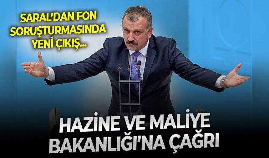 Saral’dan fon soruşturmasında yeni çıkış: Hazine ve Maliye Bakanlığı’na çağrı